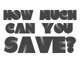 Look at how much you can save!